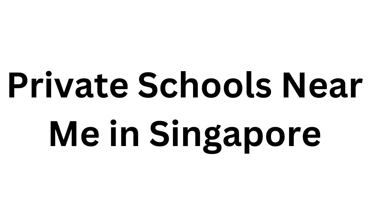 Best Private Schools Near Me in Singapore For Your Child